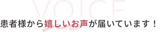 患者様から嬉しいお声が届いています！